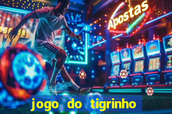 jogo do tigrinho que ganha dinheiro no cadastro